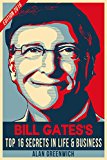 Bill Gates: TOP 16 Secrets In Life & Business (Edition 2016, The Essential, Straight To The Point, No-Fluff)