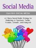 Social Media: Start With Social Media: 46 Steps Social Media Strategy for Marketing on Facebook, Twitter, Youtube, LinkedIn, and Instagram (social media, social media marketing, social media bible)