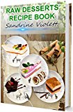 Raw Desserts Recipe Book: Easy raw and healthy dessert recipes using only raw ingredients.