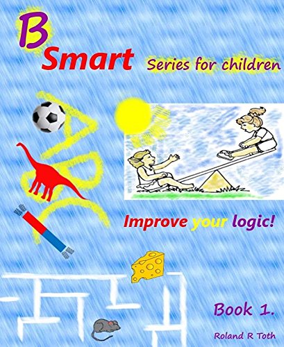 Be smart - series for children: Improve your logic! Brain trainer for children (B smart series Book 1)