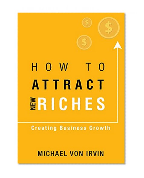 How To Attract New Riches: FREE Bonus Offer! A Lot of People Are Saying Great Things About This Book. Just The Other Day Someone Told Me Really Great Things About This Book