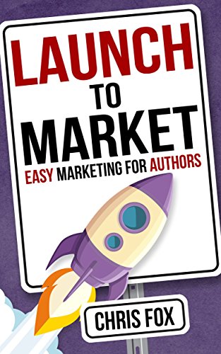 Book Cover Launch to Market: Easy Marketing For Authors (Write Faster, Write Smarter Book 4)