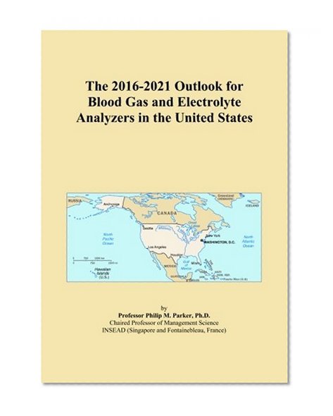 The 2016-2021 Outlook for Blood Gas and Electrolyte Analyzers in the United States