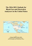 The 2016-2021 Outlook for Blood Gas and Electrolyte Analyzers in the United States