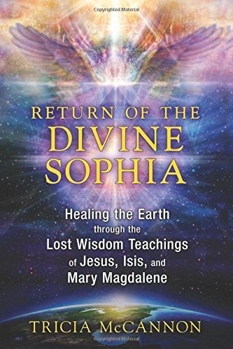 Return of the Divine Sophia: Healing the Earth through the Lost Wisdom Teachings of Jesus, Isis, and Mary Magdalene by Tricia McCannon (2015-03-06)