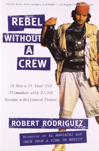 Rebel without a Crew: Or How a 23-Year-Old Filmmaker With $7,000 Became a Hollywood Player by Robert Rodriguez (1996-09-01)