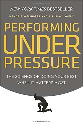 Performing Under Pressure: The Science of Doing Your Best When It Matters Most by Hendrie Weisinger (2015-02-24)