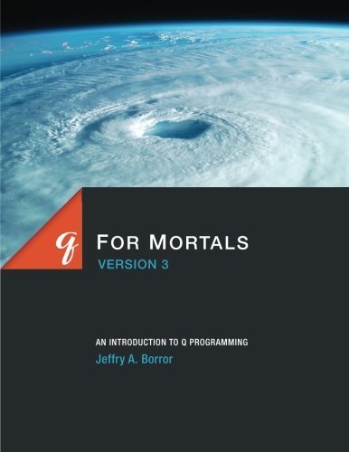 q For Mortals Version 3: An Introduction to q Programming by Jeffry A. Borror (2015-11-20)