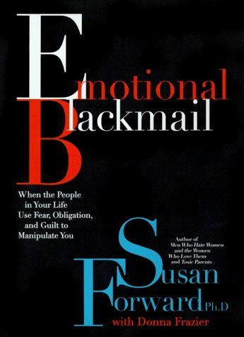 Emotional Blackmail: When the People in Your Life Use Fear, Obligation and Guilt to Manipulate You by Susan Forward (1997-05-03)