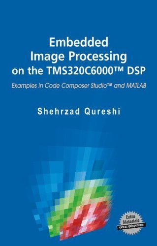 Embedded Image Processing on the TMS320C6000(TM) DSP: Examples in Code Composer Studio(TM) and MATLAB by Shehrzad Qureshi (2006-07-20)