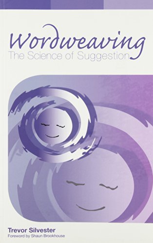 Wordweaving: The Science of Suggestion - A Comprehensive Guide to Creating Hypnotic Language by Trevor Silvester (2010-06-01)
