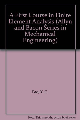 A First Course in Finite Element Analysis (Allyn and Bacon Series in Mechanical Engineering) by Y. C. Pao (1986-03-03)