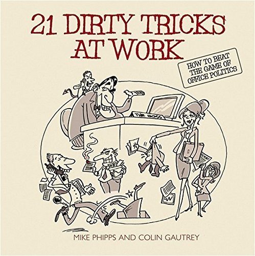 21 Dirty Tricks at Work: How to Beat the Game of Office Politics by Mike Phipps (2005-09-02)