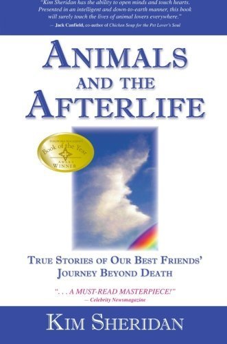 Animals and the Afterlife: True Stories of Our Best Friends' Journey Beyond Death by Kim Sheridan Ph.D. (2006-01-15)