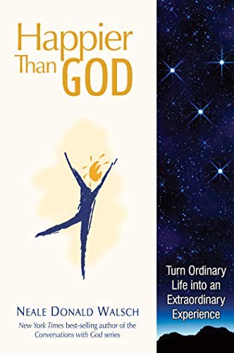 Happier than God: Turn Ordinary Life into an Extraordinary Experience by Neale Donald Walsch (2008-02-29)