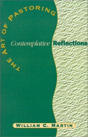 The Art of Pastoring Contemplative Reflections by William C. Martin (2001-03-01)