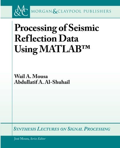 Processing of Seismic Reflection Data Using MATLAB (Synthesis Lectures on Signal Processing) by Wail A. Mousa (2011-09-16)