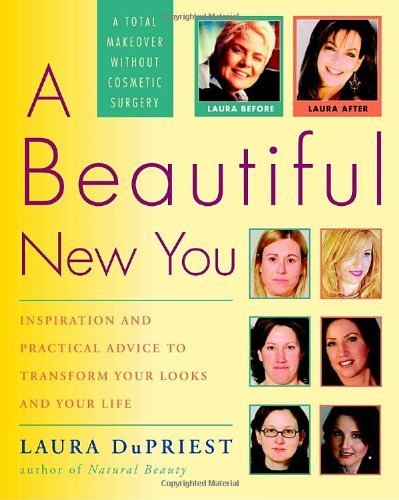A Beautiful New You: Inspiration and Practical Advice to Transform Your Looks and Your Life-- A Total Makeover Without Cosmetic Surgery by Laura DuPriest (2005-03-15)