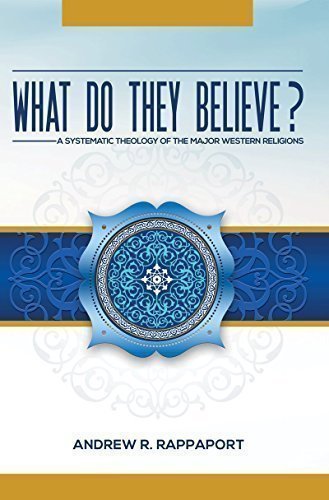 What Do They Believe - A Systematic Theology of the Major Western Religions by Andrew Rappaport (2015-05-03)