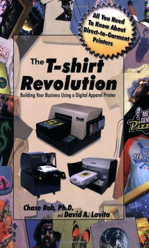 The T-Shirt Revolution: Building Your Business Using a Digital Apparel Printer by Chase Roh Ph.D. (2008-10-06)