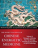 The Secret Teachings of Chinese Energetic Medicine Volume 2: Energetic Alchemy, Dao Yin Therapy, Healing Qi Deviations, and Spirit Pathology