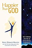 Happier than God: Turn Ordinary Life into an Extraordinary Experience by Neale Donald Walsch (2008-02-29)
