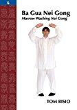 Ba Gua Nei Gong Vol. 6: Marrow Washing Nei Gong by Tom Bisio (2015-03-07)
