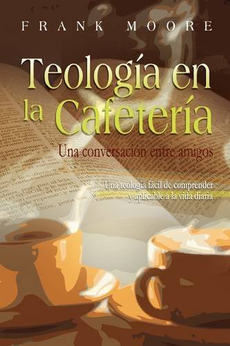 TEOLOGIA EN LA CAFETERIA (Spanish: Coffee Shop Theology) (Spanish Edition) by Frank Moore (2009-05-01)
