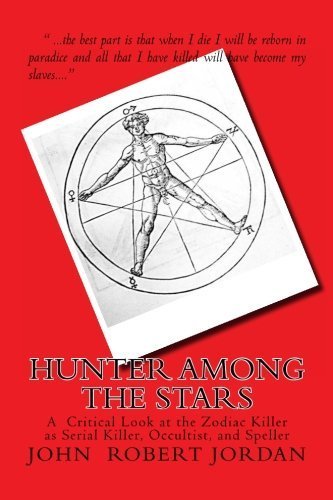 Hunter Among the Stars: A Critical Look at the Zodiac Killer as Serial Killer, Occultist, and Speller by John Robert Jordan (2012-06-26)