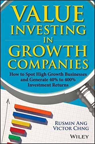 Value Investing in Growth Companies: How to Spot High Growth Businesses and Generate 40% to 400% Investment Returns by Rusmin Ang (2013-06-17)