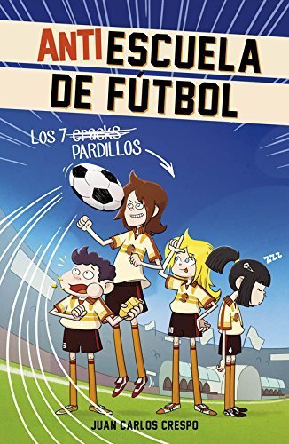 Antiescuela de f??tbol 1. Los 7 Craks (Spanish Edition) by Juan Carlos Crespo (2016-01-26)