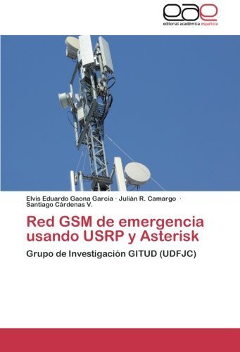 Red GSM de emergencia usando USRP y Asterisk: Grupo de Investigación GITUD (UDFJC) (Spanish Edition) by Elvis Eduardo Gaona Garcia (2013-06-19)