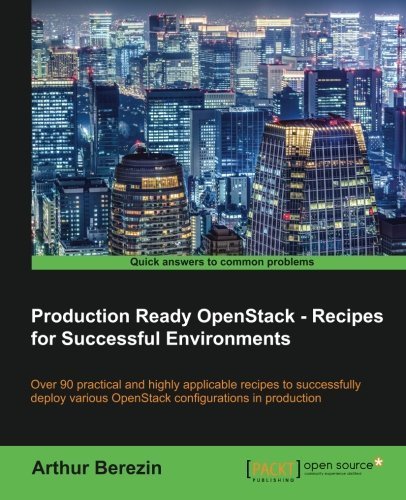 Production Ready OpenStack - Recipes for Successful Environments by Arthur Berezin (2015-10-04)
