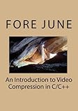 An Introduction to Video Compression in C/C++ by Fore June (2010-03-01)