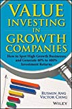 Value Investing in Growth Companies: How to Spot High Growth Businesses and Generate 40% to 400% Investment Returns by Rusmin Ang (2013-06-17)