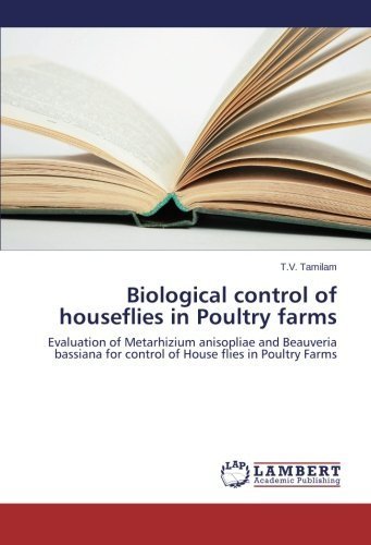 Biological control of houseflies in Poultry farms: Evaluation of Metarhizium anisopliae and Beauveria bassiana for control of House flies in Poultry Farms by T.V. Tamilam (2014-09-25)