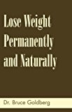 Lose Weight Permanently And Naturally by Dr. Bruce Goldberg (2007-07-15)