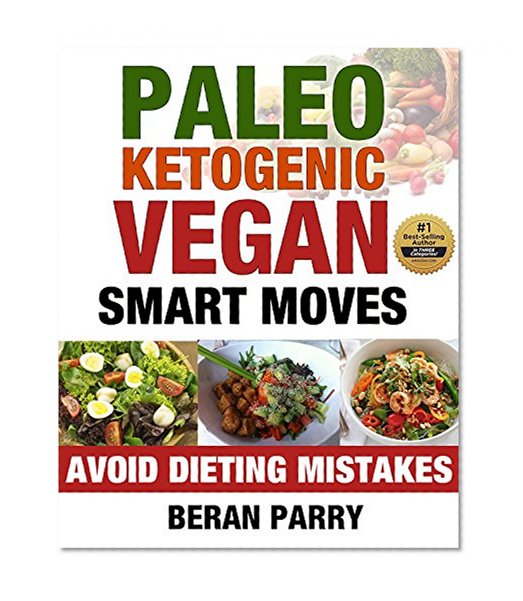 Paleo Ketogenic Vegan Smart Moves: Avoid Dieting Mistakes (Paleo Ketogenic Vegan Diet, Paleo Ketogenic Vegan for Beginners, Diabetes Diet, Anti-inflammatory ... (Best Paleo Ketogenic Vegan Meal Prep Ever)