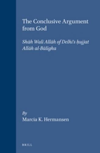 The Conclusive Argument from God: Shah Wali Allah of Delhi's Hujjat Allah Al-Baligha (Islamic Philosophy, Theology, and Science) by Shah Wali Allah al-Dihlawi (1995-10-01)