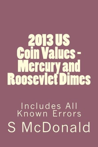 2013 US Coin Values - Mercury and Roosevlet Dimes: Includes All Known Errors (US Coins ) (Volume 1) by Mr S McDonald (2012-12-02)