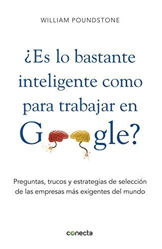 Es Lo Bastante Inteligente Como Para Trabajar en Google?: Preguntas, Trucos y Estrategia de Seleccion de las Empresas mas Exigiente del Mundo (Spanish Edition) by William Poundstone (2012-10-30)