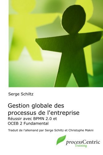 Gestion globale des processus de l'entreprise: R??ussir avec BPMN 2.0 et OCEB Fundamental (processCentric Training Series) (Volume 2) (French Edition) by Serge Schiltz (2016-01-07)