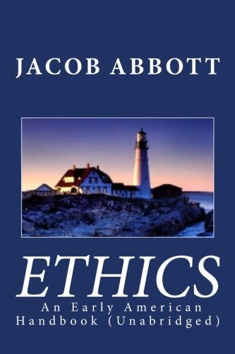 Ethics: An Early American Handbook (Unabridged) by Jacob Abbott (2012-06-10)