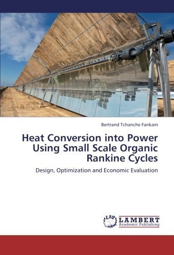 Heat Conversion into Power Using Small Scale Organic Rankine Cycles: Design, Optimization and Economic Evaluation by Bertrand Tchanche Fankam (2012-10-24)