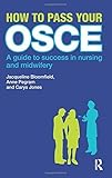 How to Pass Your OSCE: A Guide to Success in Nursing and Midwifery by Jacqueline Bloomfield (2010-03-25)