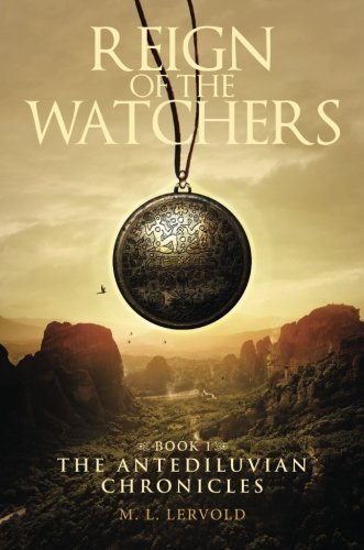 Reign of the Watchers (The Antediluvian Chronicles) by M. L. Lervold (2013-03-05)