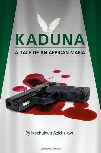 Kaduna: A Tale of an African Mafia by Dr. Ikechukwu Azichukwu (2010-05-18)