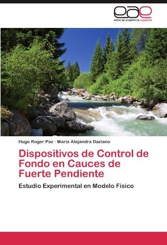 Dispositivos de Control de Fondo en Cauces de Fuerte Pendiente: Estudio Experimental en Modelo F??sico (Spanish Edition) by Hugo Roger Paz (2012-07-04)