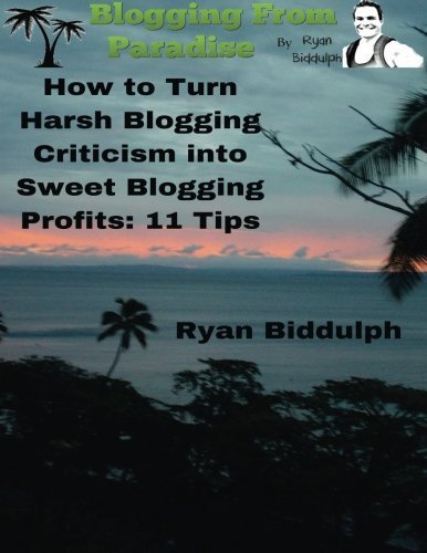 Book Cover How to Turn Harsh Blogging Criticism into Sweet Blogging Profits: 11 Tips by Ryan Biddulph (2015-08-03)