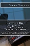 Getting Big Businesses to Pay You in a Crappy Economy: A Guide to Accounts Receivable for Small Businesses and Independent Contractors by Freya Taylor (2012-07-02)